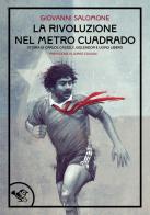 La rivoluzione nel metro cuadrado. Storia di Carlos Caszely, goleador e uomo libero di Giovanni Salomone edito da Garrincha Edizioni