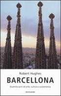 Barcellona. Duemila anni di arte, cultura e autonomia di Robert Hughes edito da Mondadori