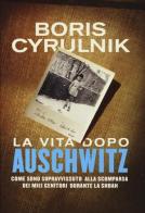 La vita dopo Auschwitz. Come sono sopravvissuto alla scomparsa dei miei genitori dopo la Shoah di Boris Cyrulnik edito da Mondadori