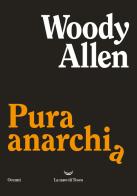 Pura anarchia di Woody Allen edito da La nave di Teseo