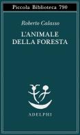 L' animale della foresta di Roberto Calasso edito da Adelphi