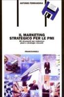 Il marketing strategico per le PMI. Gli strumenti per elaborare piani e strategie vincenti. Con floppy disk di Antonio Ferrandina edito da Franco Angeli