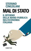 Mal di Stato. Il ritorno della mano pubblica nell'economia italiana di Stefano Cingolani edito da Rubbettino