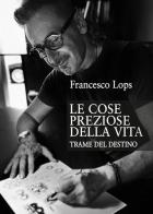 Le cose preziose della vita. Trame del destino di Francesco Lops edito da Abrabooks