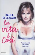 La vita è così. Passioni e virtù per uscire dalle crisi di Dalila Di Lazzaro edito da Piemme