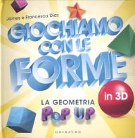 Giochiamo con le forme in 3D. La geometria pop-up di James Diaz, Francesca Diaz edito da Gribaudo