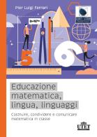 Educazione matematica, lingua, linguaggi. Costruire, condividere e comunicare matematica in classe di Pier Luigi Ferrari edito da UTET Università