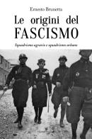 Le origini del fascismo. Squadrismo agrario e squadrismo urbano di Ernesto Brunetta edito da Editoriale Programma