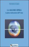 La grande opera. La piena realizzazione dell'uomo di Peter Roche de Coppens edito da Guna