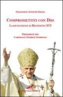 Compromettiti con Dio. La rivoluzione di Benedetto XVI di Francesco Antonio Grana edito da L'Orientale Editrice