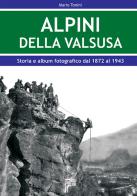 Alpini della Val Susa. Storia e album fotografico dal 1872 al 1943 di Mario Tonini edito da Susalibri