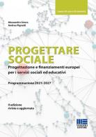 Progettare sociale. Progettazione e finanziamenti europei per i servizi sociali ed educativi di Alessandro Sicora, Andrea Pignatti edito da Maggioli Editore