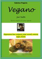 Vegano per tutti. Ricette semplici di cucina vegetale di Sabrina Frigerio edito da Youcanprint