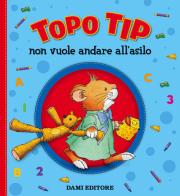 Topo Tip non vuole andare all'asilo. Ediz. a colori di Anna Casalis edito da Dami Editore