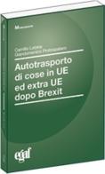 Autotrasporto cose in UE ed extra UE dopo Brexit di Camillo Lobina, Giandomenico Protospataro edito da Egaf