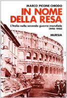 In nome della resa. L'Italia nella seconda guerra mondiale (1940-1945) di Marco Picone Chiodo edito da Ugo Mursia Editore