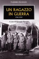 Un ragazzo in guerra 1941-1945 di Casimiro Jachelini edito da Ugo Mursia Editore