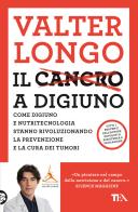 Il cancro a digiuno. Come digiuno e nutritecnologia stanno rivoluzionando la prevenzione e la cura dei tumori di Valter D. Longo edito da TEA