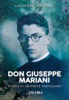 Don Giuseppe Mariani. Storia di un prete partigiano di Giuseppe Mariani edito da Ancora