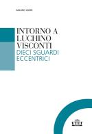 Intorno a Luchino Visconti. Dieci sguardi eccentrici di Mauro Giori edito da UTET Università