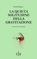 La quieta solitudine della gravitazione di Paolo Gidoni edito da Caosfera