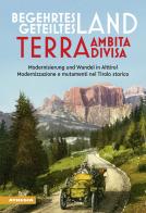 Begehrtes Land, Geteiltes Land. Modernisierung und Wandel in Alttirol-Terra ambita, terra divisa. Modernizzazione e mutamenti nel Tirolo storico di Francesco Frizzera, Magda Martini, Alexander Pfiff edito da Athesia