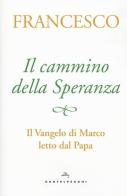 Il cammino della speranza. Il Vangelo di Marco letto dal papa di Francesco (Jorge Mario Bergoglio) edito da Castelvecchi