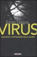 Virus. Lasciatevi contagiare dalla paura di Sarah Langan edito da Kowalski