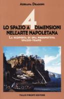 Lo spazio a 4 dimensioni nell'arte napoletana. La scoperta di una prospettiva spazio-tempo. Ediz. illustrata di Adriana Dragoni edito da Tullio Pironti