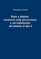 Dieta e diabete: incidenza nella prevenzione e nel trattamento del diabete di tipo 2 di Mariangela Marsina edito da ilmiolibro self publishing