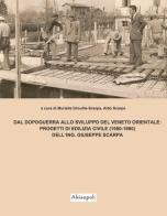 Dal dopoguerra allo sviluppo del Veneto orientale. Progetti di edilizia civile (1950-1980) dell'ing. Giuseppe Scarpa di Murielle Drouille Scarpa, Aldo Scarpa edito da Alvisopoli