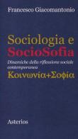 Sociologia e sociosofia. Dinamiche della riflessione sociale contemporanea di Francesco Giacomantonio edito da Asterios