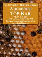 Apicoltura TOP-BAR. Pratiche bio per la salute delle api. Gestione naturale dell'arnia per miele cera e impollinazione di Les Crowder, Heather Harrell edito da Montaonda