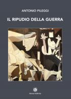 Il ripudio della guerra di Antonio Pileggi edito da Genesi Editrice