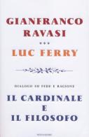 Il cardinale e il filosofo. Dialogo su fede e ragione di Gianfranco Ravasi, Luc Ferry edito da Mondadori