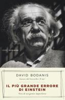 Il più grande errore di Einstein. Vita di un genio imperfetto di David Bodanis edito da Mondadori