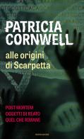 Alle origini di Scarpetta: Postmortem-Oggetti di reato-Quel che rimane di Patricia D. Cornwell edito da Mondadori