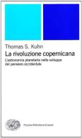La rivoluzione copernicana. L'astronomia planetaria nello sviluppo del pensiero occidentale di Thomas S. Kuhn edito da Einaudi