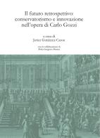 Il futuro retrospettivo: conservatorismo e innovazione nell'opera di Carlo Gozzi edito da Lineadacqua