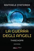 La guerra degli angeli. Thaichopr di Raffaele D'Andrea edito da Bookroad