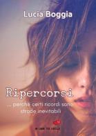 Ripercorsi. ...perché certi ricordi sono strade inevitabili di Lucia Boggia edito da PubMe