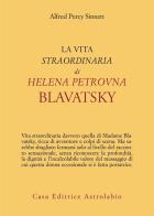 La vita straordinaria di Helena Petrovna Blavatsky di Alfred Percy Sinnett edito da Astrolabio Ubaldini