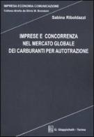 Imprese e concorrenza nel mercato globale dei carburanti per autotrazione di Sabina Riboldazzi edito da Giappichelli