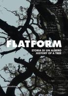 Flatform. Storia di un albero. Catalogo della mostra (Torino, 18 luglio-13 settembre 2020). Ediz. italiana e inglese edito da Silvana