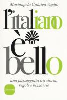 L' italiano è bello. Una passeggiata tra storia, regole e bizzarrie di Mariangela Galatea Vaglio edito da Sonzogno