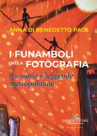 I funamboli della fotografia tra storie e leggende metropolitane di Anna Di Benedetto Pace edito da Gangemi Editore