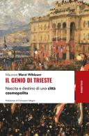 Il genio di Trieste. Nascita e destino di una città cosmopolita di Maurizio Marzi Wildauer edito da Rubbettino