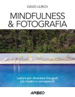 Mindfulness & fotografia. Lezioni per diventare fotografi più creativi e consapevoli di David Ulrich edito da Apogeo