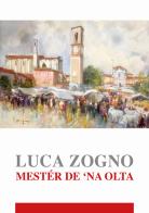 Mestér de 'na olta di Luca Zogno edito da Com&Print