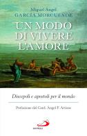 Un modo di vivere l'amore. Discepoli e apostoli per il mondo di Miguel Ángel García Morcuende edito da San Paolo Edizioni